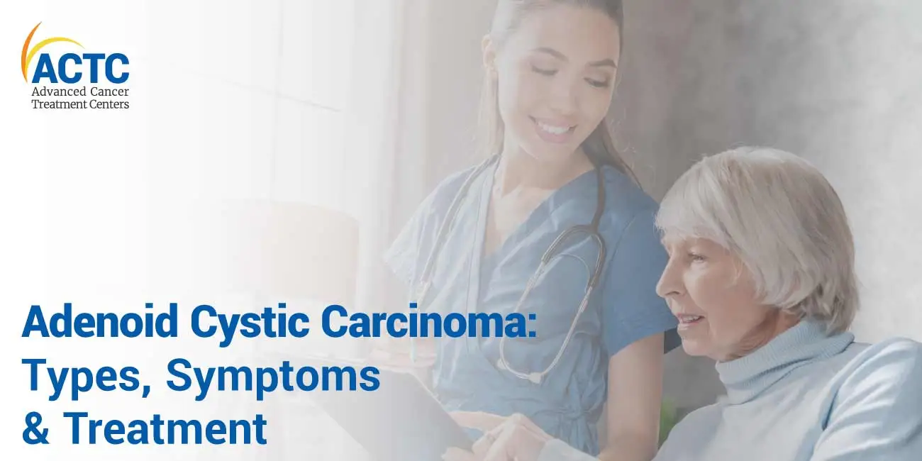Adenoid Cystic Carcinoma: Types, Symptoms & Treatment 