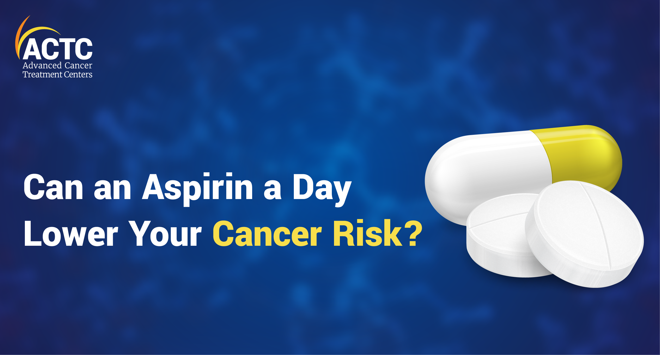 Can an Aspirin a Day Lower Your Cancer Risk? ACTC