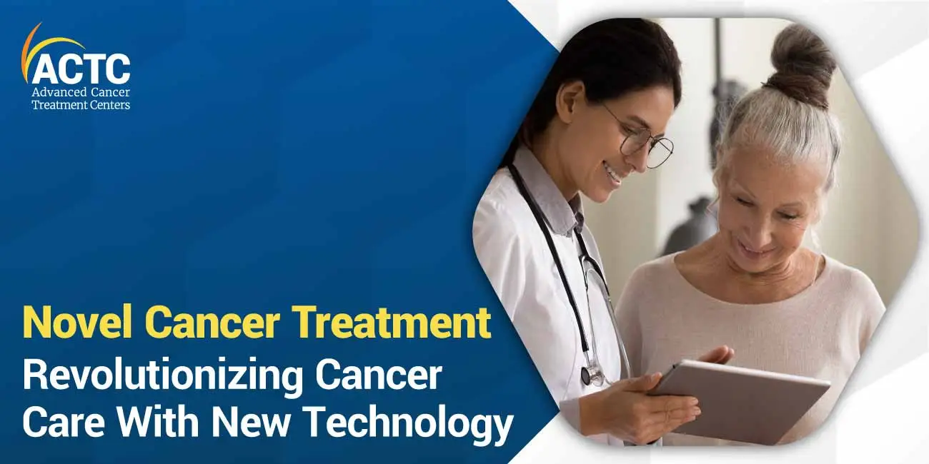 Novel Cancer Treatment Revolutionizing Cancer Care With New Technology  