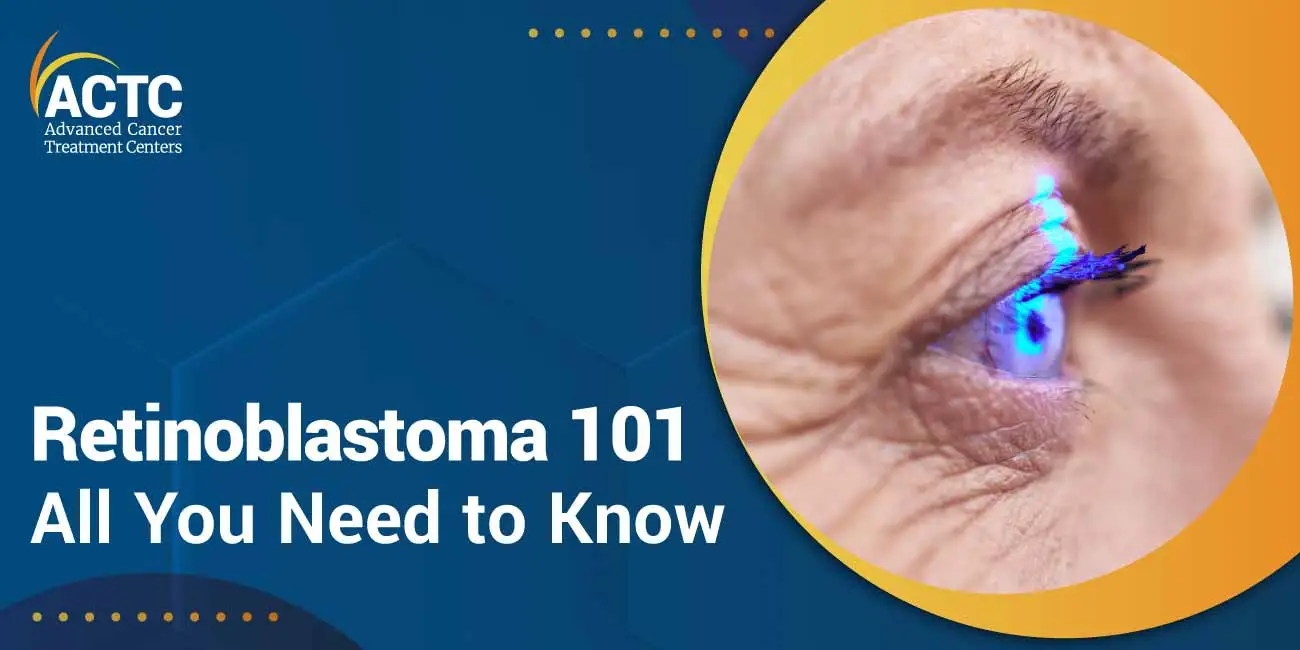 Retinoblastoma 101: All You Need to Know 