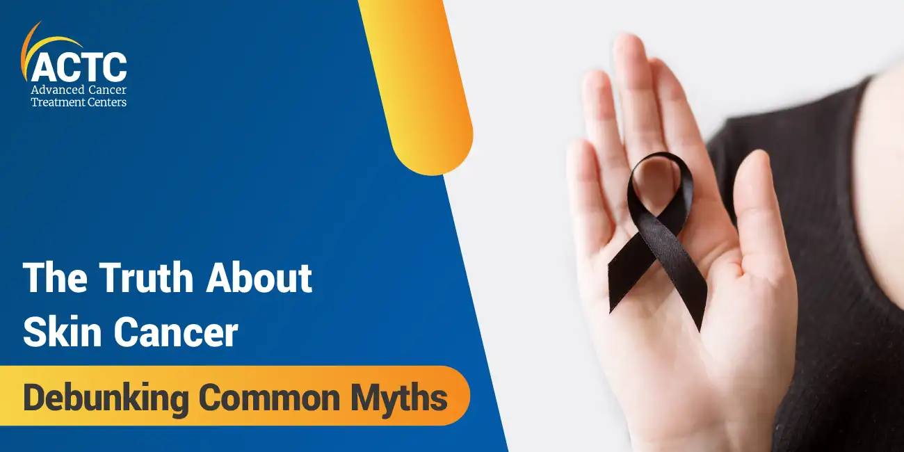 The Truth About Skin Cancer: Debunking Common Myths 